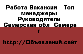 Работа Вакансии - Топ-менеджеры, Руководители. Самарская обл.,Самара г.